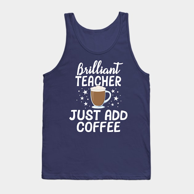 Brilliant Teacher Just Add Coffee School Appreciation Gift Tank Top by 14thFloorApparel